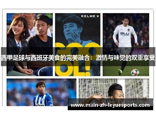 西甲足球与西班牙美食的完美融合:激情与味觉的双重享受 西甲足球与西班牙美食的完美融合:激情与味觉的双重享受