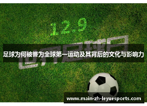 足球为何被誉为全球第一运动及其背后的文化与影响力 足球为何被誉为全球第一运动及其背后的文化与影响力