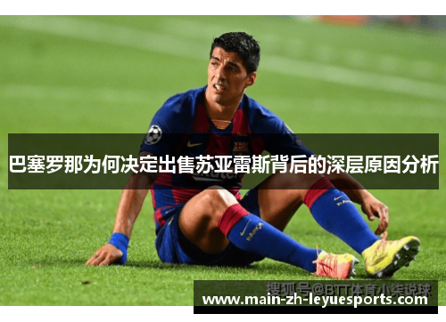 巴塞罗那为何决定出售苏亚雷斯背后的深层原因分析