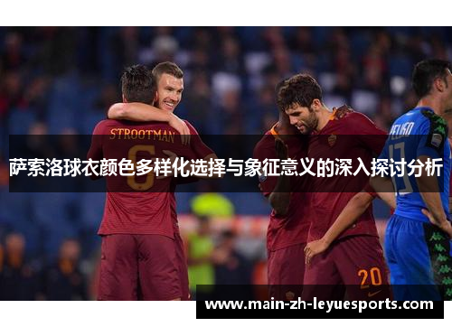 萨索洛球衣颜色多样化选择与象征意义的深入探讨分析