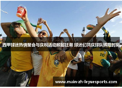 西甲球迷热情聚会与庆祝活动掀起狂潮 球迷们共庆球队辉煌时刻