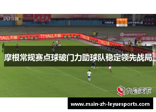 摩根常规赛点球破门力助球队稳定领先战局