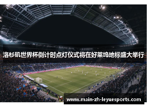 洛杉矶世界杯倒计时点灯仪式将在好莱坞地标盛大举行